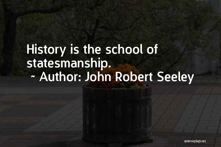 John Robert Seeley Quotes: History Is The School Of Statesmanship.