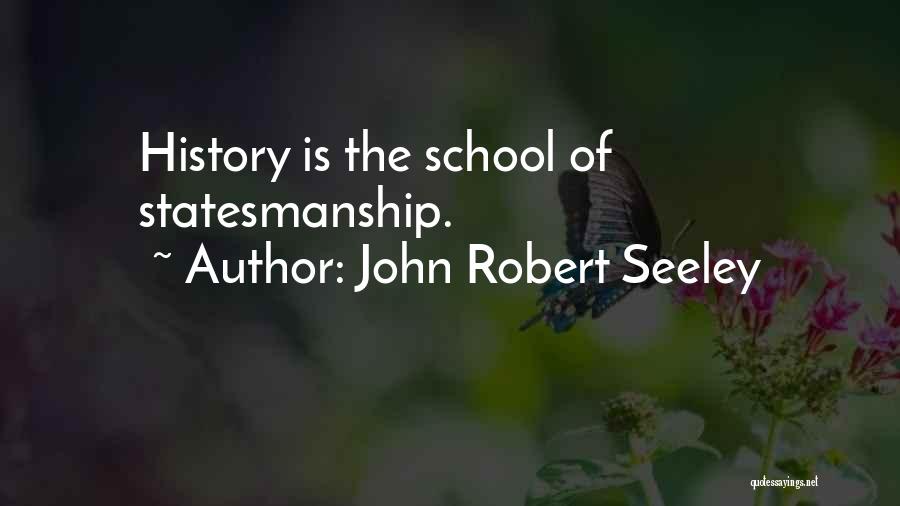 John Robert Seeley Quotes: History Is The School Of Statesmanship.