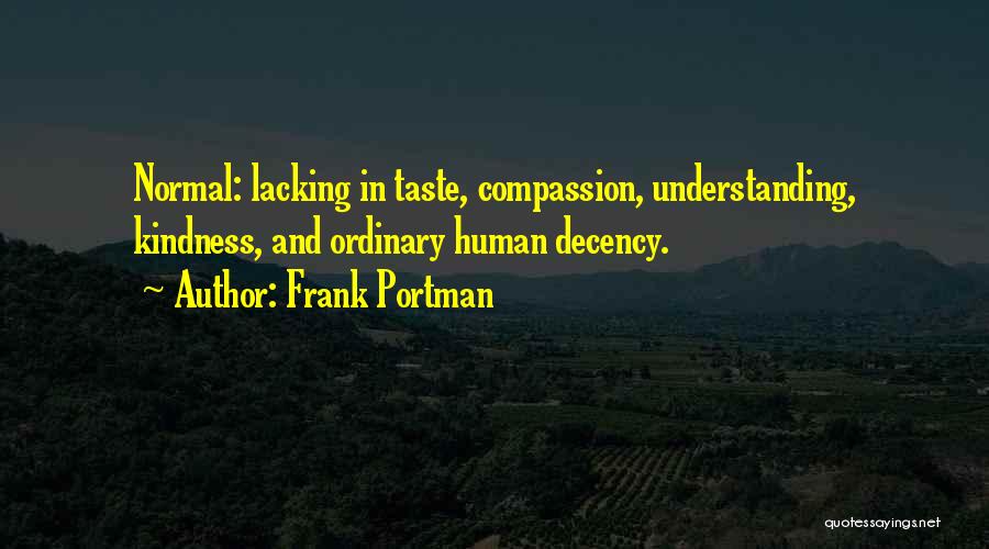 Frank Portman Quotes: Normal: Lacking In Taste, Compassion, Understanding, Kindness, And Ordinary Human Decency.