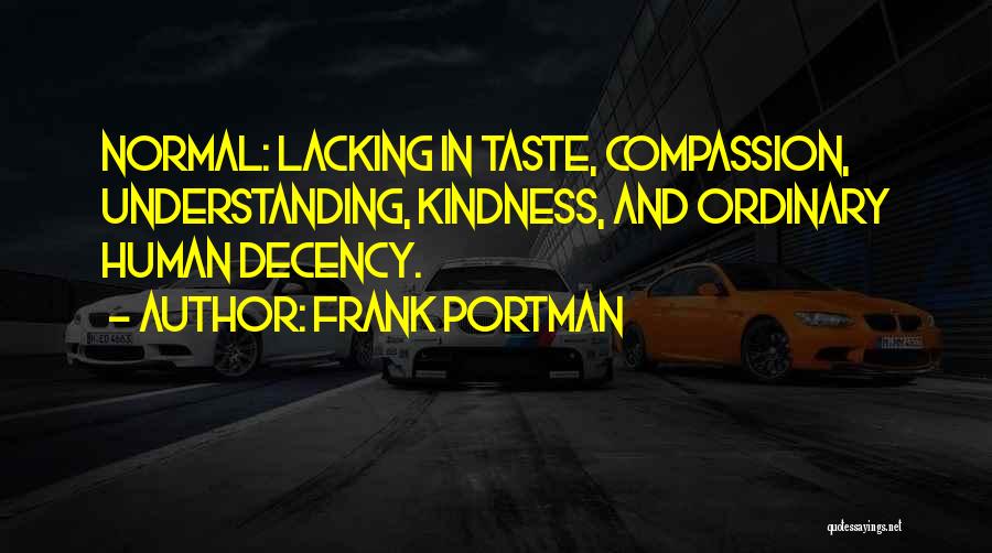 Frank Portman Quotes: Normal: Lacking In Taste, Compassion, Understanding, Kindness, And Ordinary Human Decency.