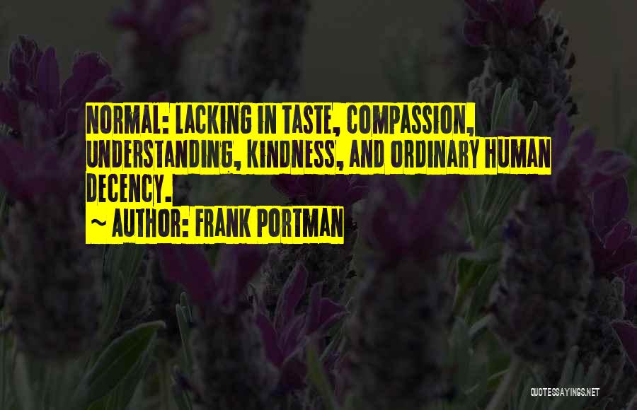 Frank Portman Quotes: Normal: Lacking In Taste, Compassion, Understanding, Kindness, And Ordinary Human Decency.