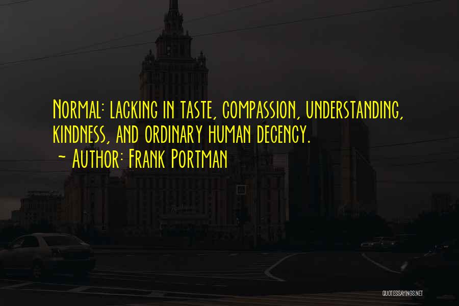 Frank Portman Quotes: Normal: Lacking In Taste, Compassion, Understanding, Kindness, And Ordinary Human Decency.