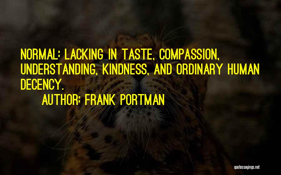 Frank Portman Quotes: Normal: Lacking In Taste, Compassion, Understanding, Kindness, And Ordinary Human Decency.