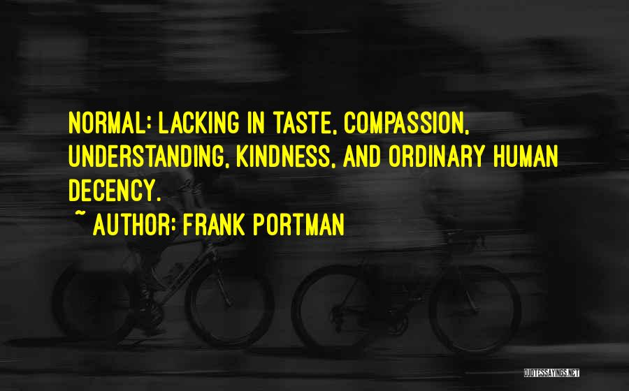 Frank Portman Quotes: Normal: Lacking In Taste, Compassion, Understanding, Kindness, And Ordinary Human Decency.