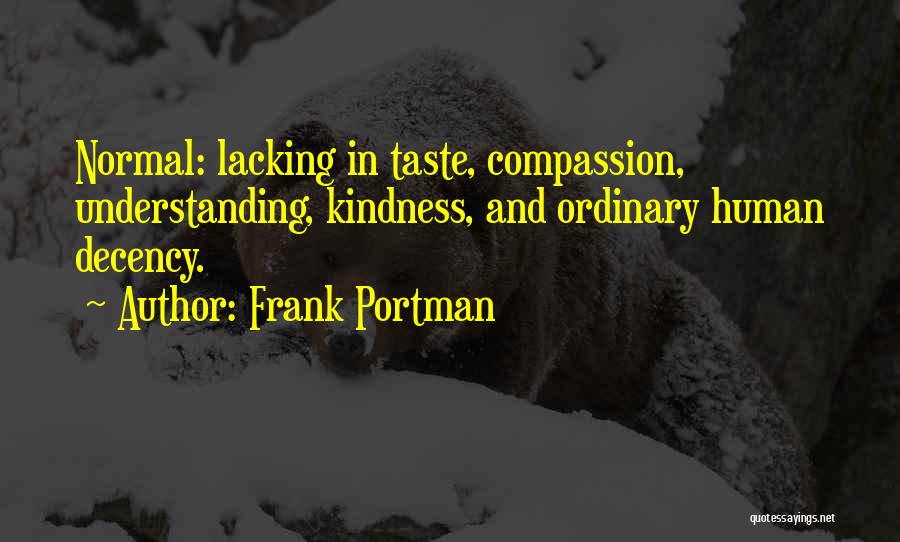 Frank Portman Quotes: Normal: Lacking In Taste, Compassion, Understanding, Kindness, And Ordinary Human Decency.