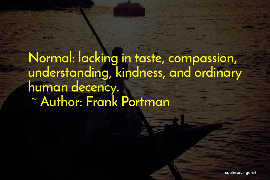 Frank Portman Quotes: Normal: Lacking In Taste, Compassion, Understanding, Kindness, And Ordinary Human Decency.