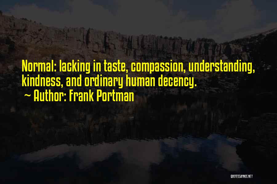 Frank Portman Quotes: Normal: Lacking In Taste, Compassion, Understanding, Kindness, And Ordinary Human Decency.