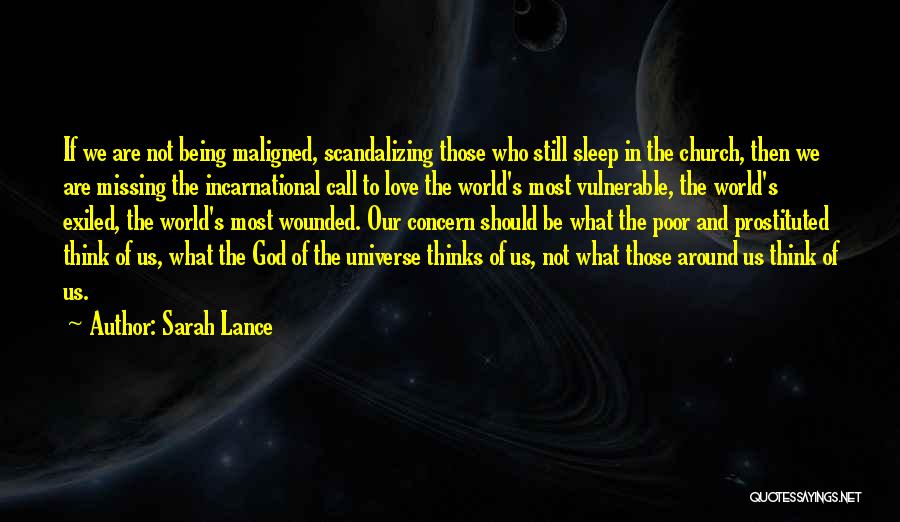 Sarah Lance Quotes: If We Are Not Being Maligned, Scandalizing Those Who Still Sleep In The Church, Then We Are Missing The Incarnational