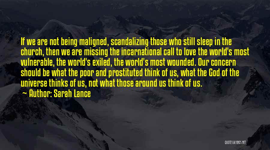 Sarah Lance Quotes: If We Are Not Being Maligned, Scandalizing Those Who Still Sleep In The Church, Then We Are Missing The Incarnational