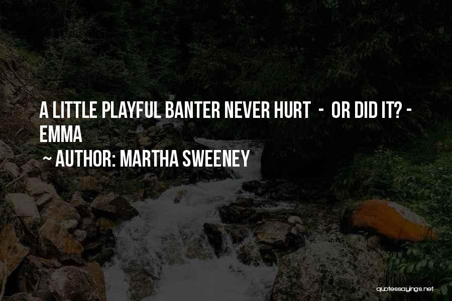 Martha Sweeney Quotes: A Little Playful Banter Never Hurt - Or Did It? - Emma