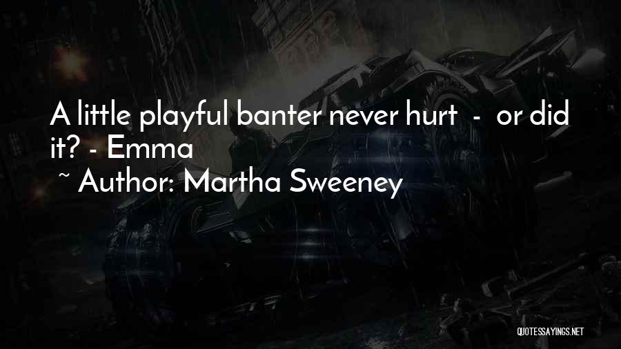 Martha Sweeney Quotes: A Little Playful Banter Never Hurt - Or Did It? - Emma