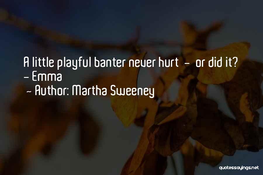 Martha Sweeney Quotes: A Little Playful Banter Never Hurt - Or Did It? - Emma