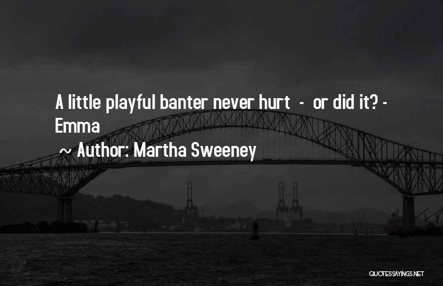 Martha Sweeney Quotes: A Little Playful Banter Never Hurt - Or Did It? - Emma