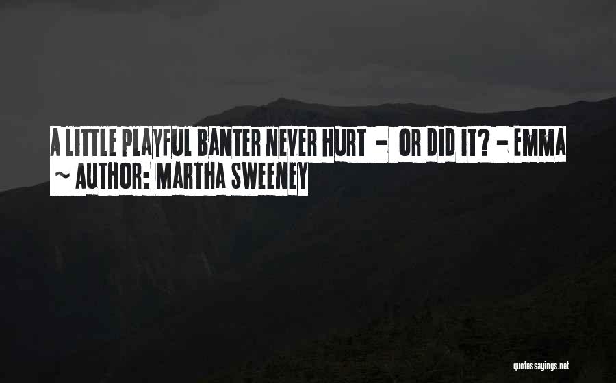 Martha Sweeney Quotes: A Little Playful Banter Never Hurt - Or Did It? - Emma