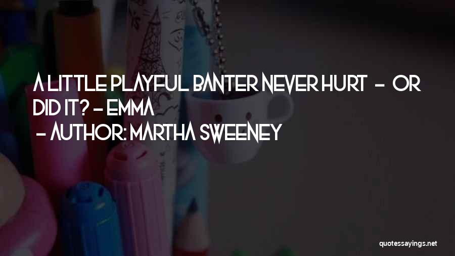 Martha Sweeney Quotes: A Little Playful Banter Never Hurt - Or Did It? - Emma