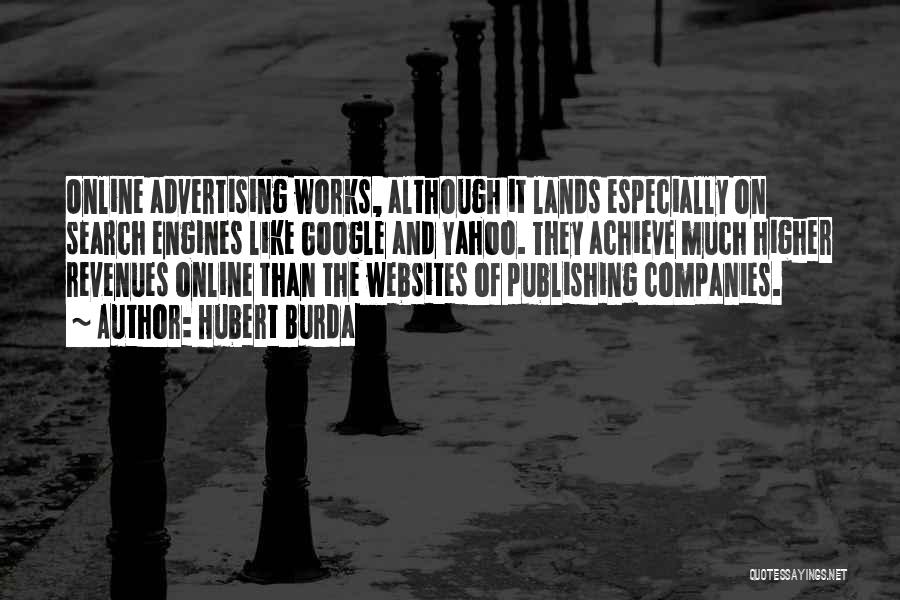 Hubert Burda Quotes: Online Advertising Works, Although It Lands Especially On Search Engines Like Google And Yahoo. They Achieve Much Higher Revenues Online