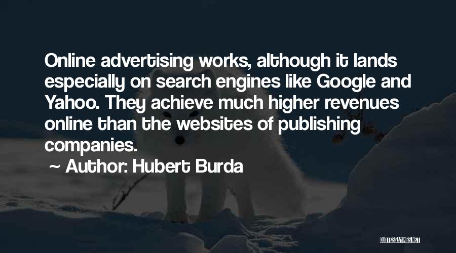 Hubert Burda Quotes: Online Advertising Works, Although It Lands Especially On Search Engines Like Google And Yahoo. They Achieve Much Higher Revenues Online