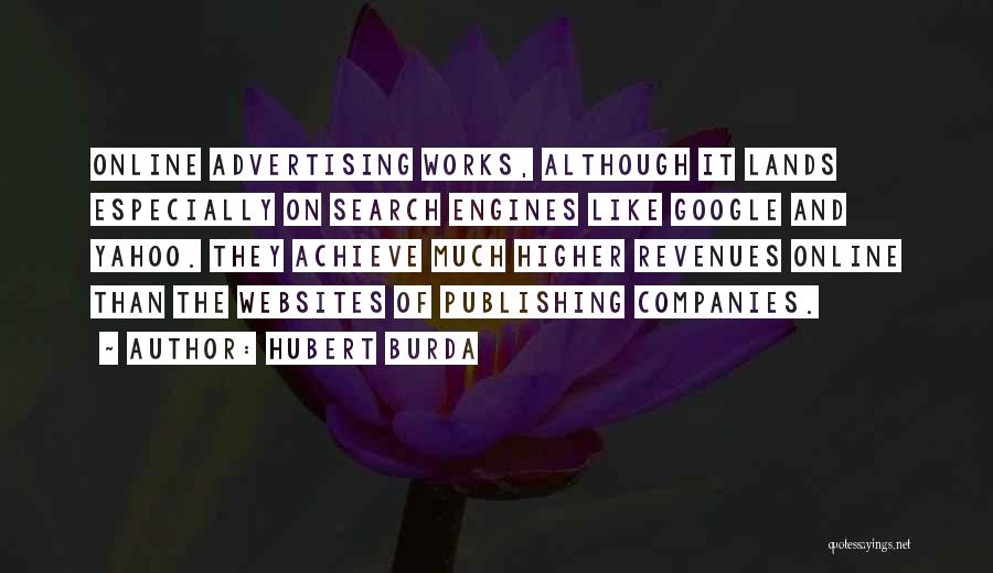 Hubert Burda Quotes: Online Advertising Works, Although It Lands Especially On Search Engines Like Google And Yahoo. They Achieve Much Higher Revenues Online