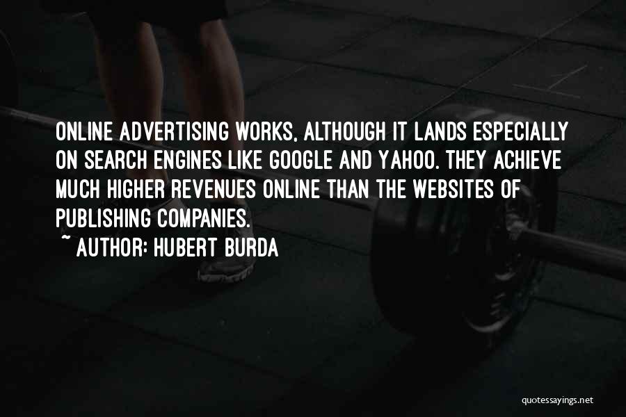 Hubert Burda Quotes: Online Advertising Works, Although It Lands Especially On Search Engines Like Google And Yahoo. They Achieve Much Higher Revenues Online