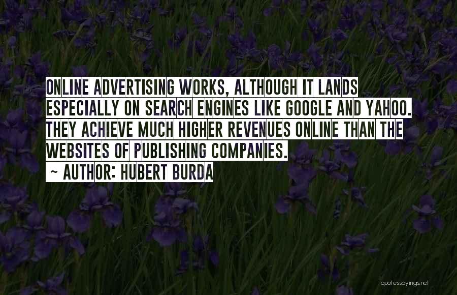 Hubert Burda Quotes: Online Advertising Works, Although It Lands Especially On Search Engines Like Google And Yahoo. They Achieve Much Higher Revenues Online