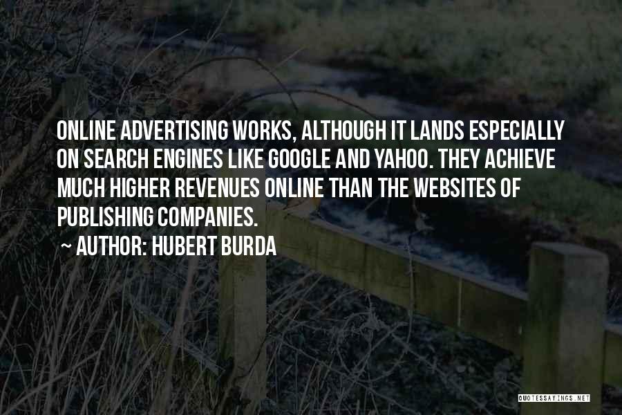 Hubert Burda Quotes: Online Advertising Works, Although It Lands Especially On Search Engines Like Google And Yahoo. They Achieve Much Higher Revenues Online