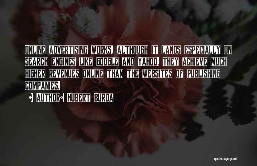 Hubert Burda Quotes: Online Advertising Works, Although It Lands Especially On Search Engines Like Google And Yahoo. They Achieve Much Higher Revenues Online