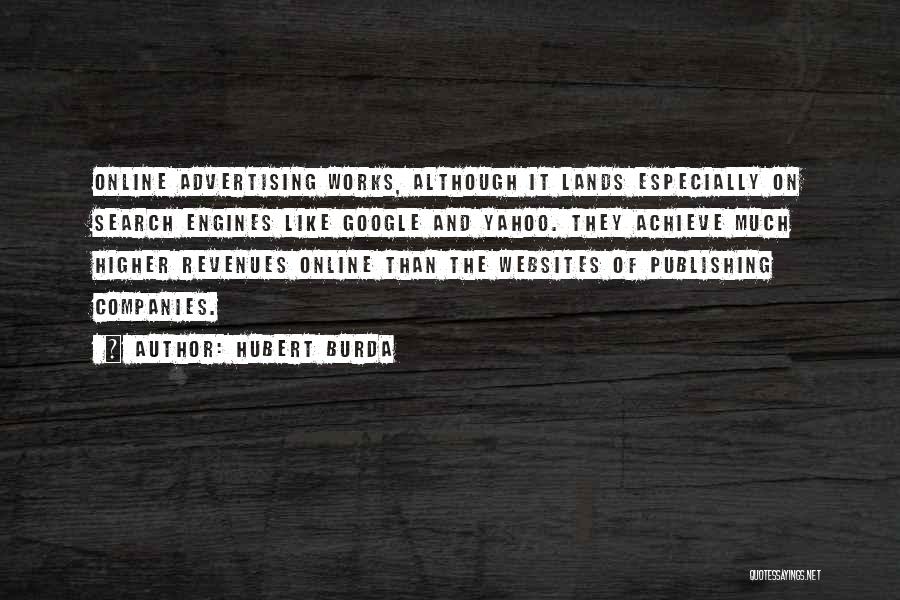 Hubert Burda Quotes: Online Advertising Works, Although It Lands Especially On Search Engines Like Google And Yahoo. They Achieve Much Higher Revenues Online