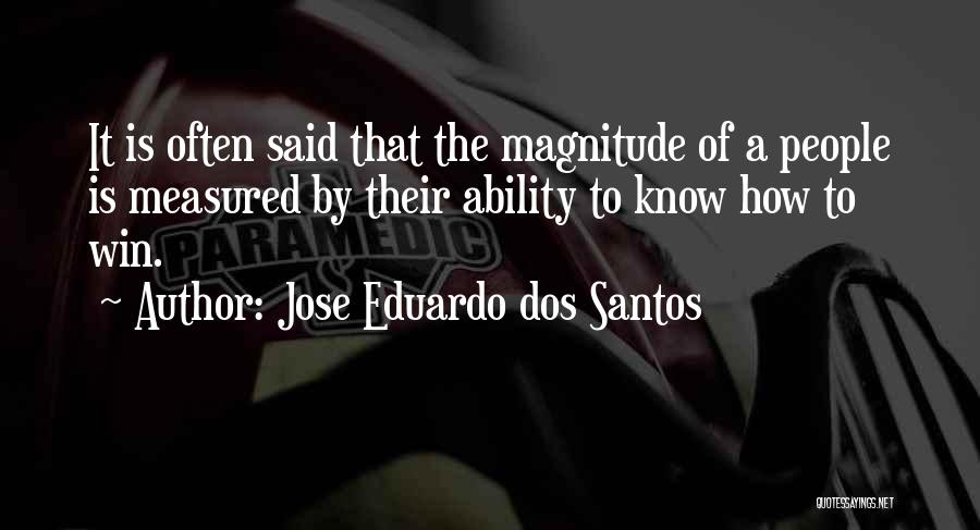 Jose Eduardo Dos Santos Quotes: It Is Often Said That The Magnitude Of A People Is Measured By Their Ability To Know How To Win.
