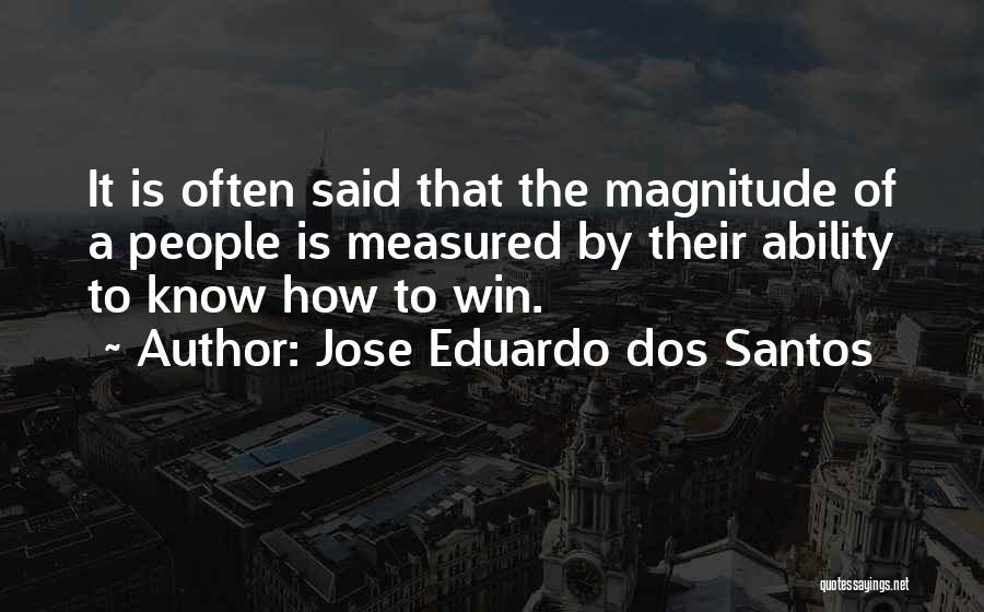Jose Eduardo Dos Santos Quotes: It Is Often Said That The Magnitude Of A People Is Measured By Their Ability To Know How To Win.