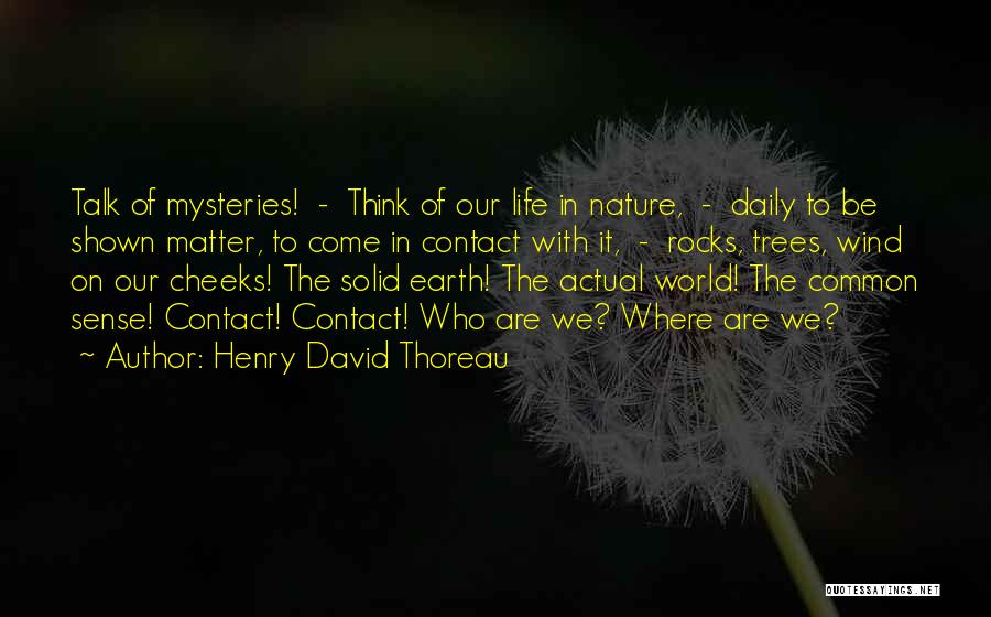 Henry David Thoreau Quotes: Talk Of Mysteries! - Think Of Our Life In Nature, - Daily To Be Shown Matter, To Come In Contact