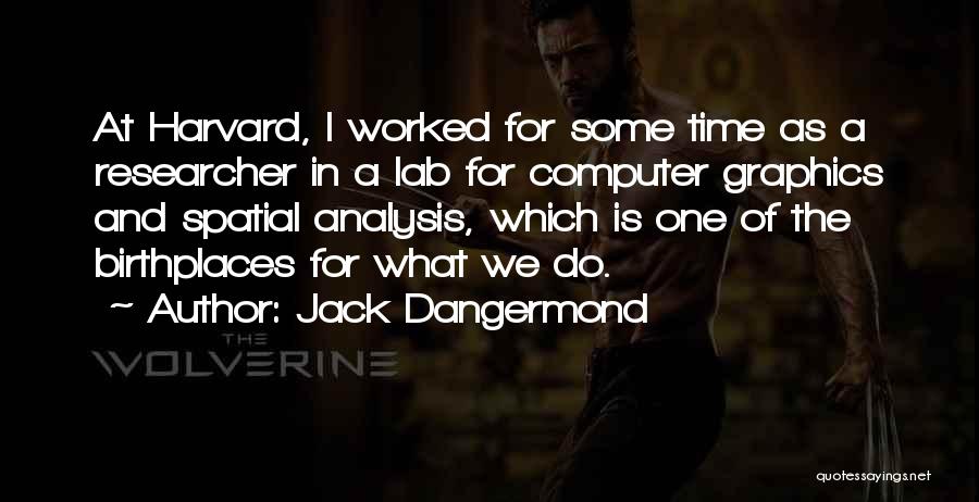 Jack Dangermond Quotes: At Harvard, I Worked For Some Time As A Researcher In A Lab For Computer Graphics And Spatial Analysis, Which