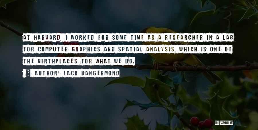 Jack Dangermond Quotes: At Harvard, I Worked For Some Time As A Researcher In A Lab For Computer Graphics And Spatial Analysis, Which