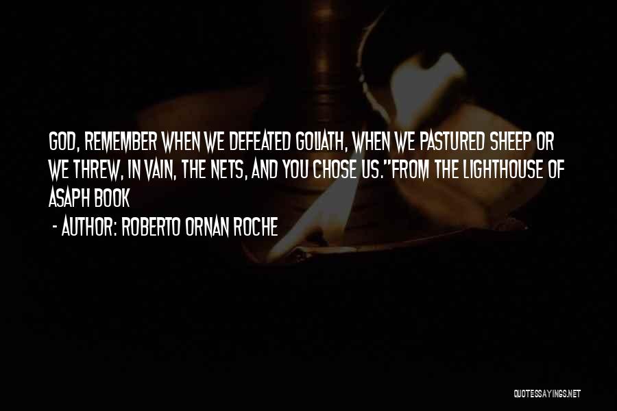 Roberto Ornan Roche Quotes: God, Remember When We Defeated Goliath, When We Pastured Sheep Or We Threw, In Vain, The Nets, And You Chose