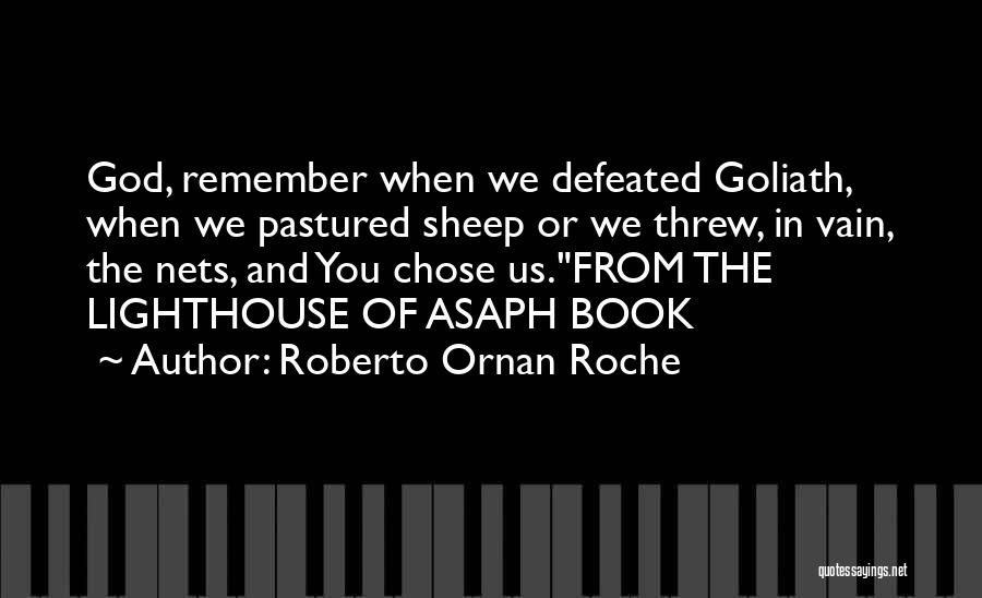 Roberto Ornan Roche Quotes: God, Remember When We Defeated Goliath, When We Pastured Sheep Or We Threw, In Vain, The Nets, And You Chose