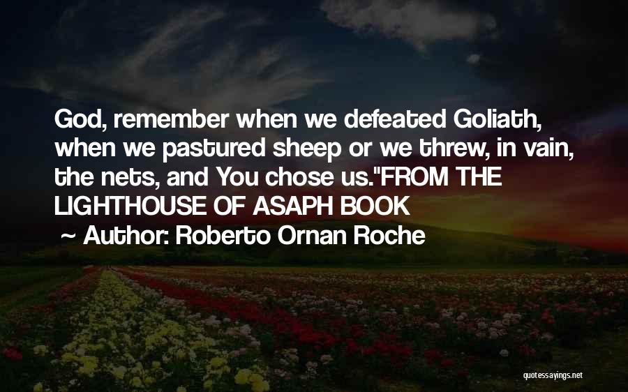 Roberto Ornan Roche Quotes: God, Remember When We Defeated Goliath, When We Pastured Sheep Or We Threw, In Vain, The Nets, And You Chose