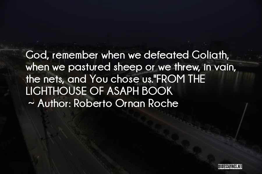 Roberto Ornan Roche Quotes: God, Remember When We Defeated Goliath, When We Pastured Sheep Or We Threw, In Vain, The Nets, And You Chose