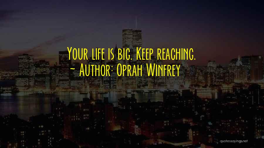 Oprah Winfrey Quotes: Your Life Is Big. Keep Reaching.