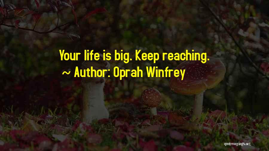 Oprah Winfrey Quotes: Your Life Is Big. Keep Reaching.