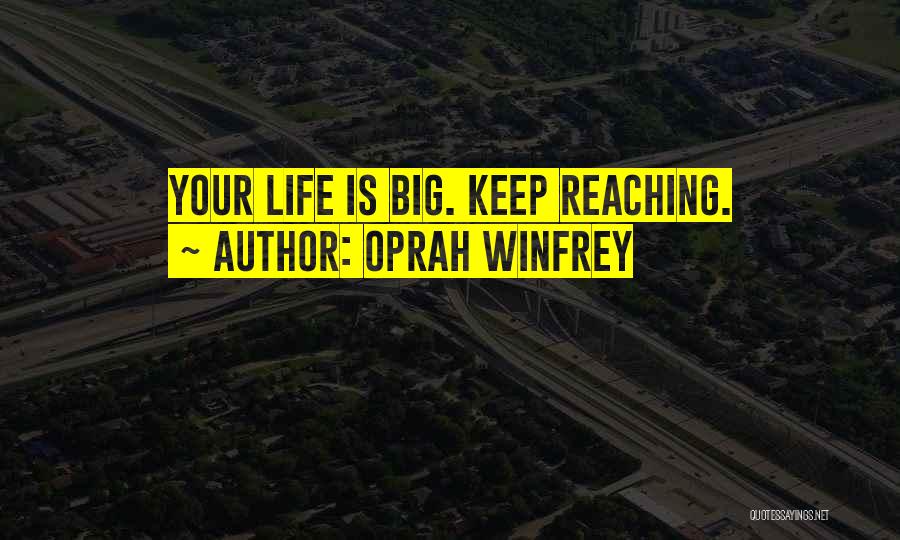 Oprah Winfrey Quotes: Your Life Is Big. Keep Reaching.