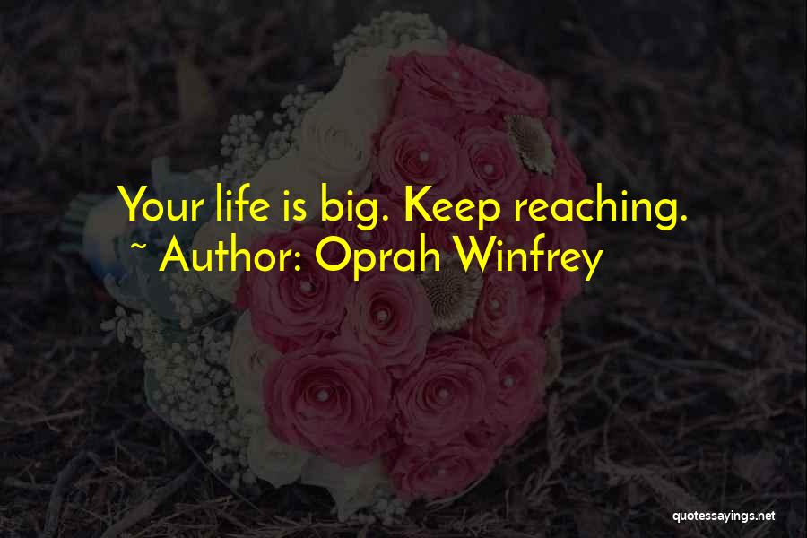 Oprah Winfrey Quotes: Your Life Is Big. Keep Reaching.