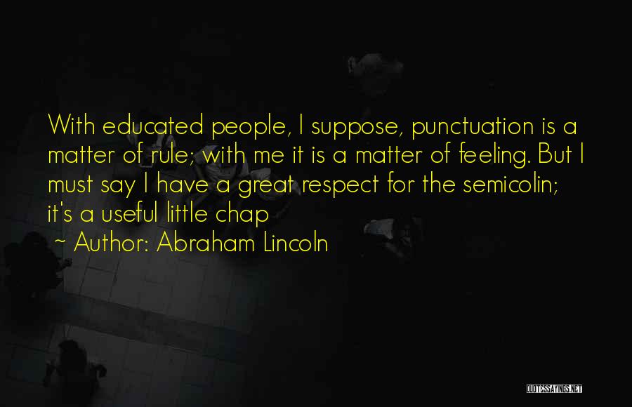 Abraham Lincoln Quotes: With Educated People, I Suppose, Punctuation Is A Matter Of Rule; With Me It Is A Matter Of Feeling. But