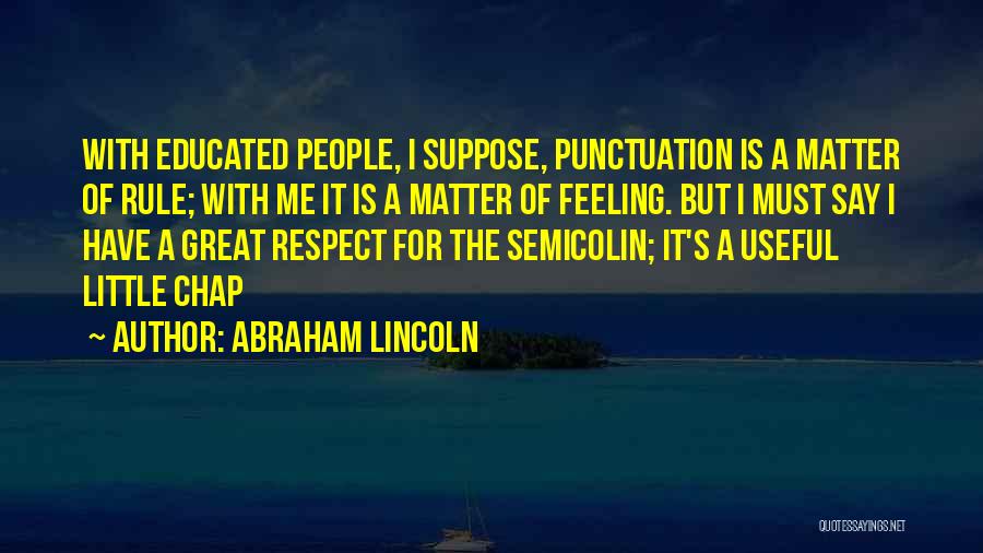 Abraham Lincoln Quotes: With Educated People, I Suppose, Punctuation Is A Matter Of Rule; With Me It Is A Matter Of Feeling. But