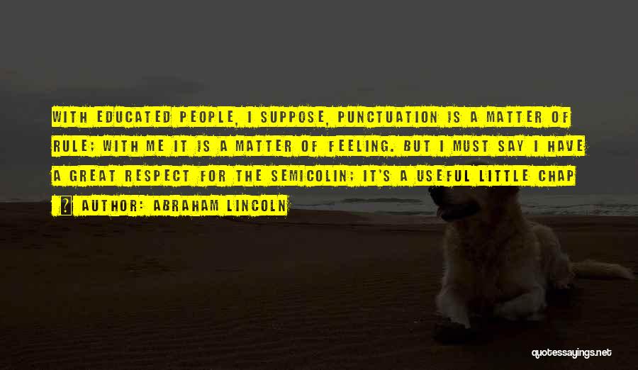 Abraham Lincoln Quotes: With Educated People, I Suppose, Punctuation Is A Matter Of Rule; With Me It Is A Matter Of Feeling. But