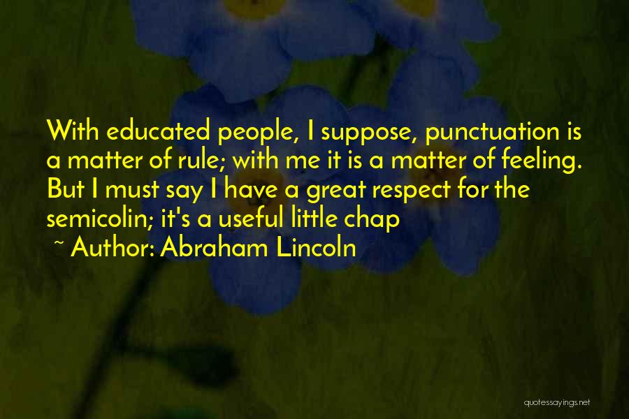 Abraham Lincoln Quotes: With Educated People, I Suppose, Punctuation Is A Matter Of Rule; With Me It Is A Matter Of Feeling. But