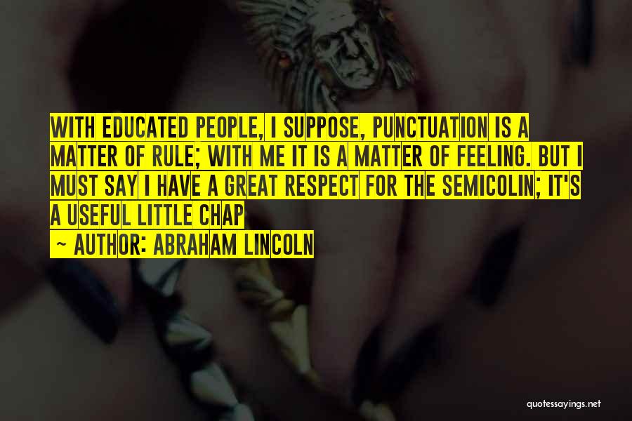 Abraham Lincoln Quotes: With Educated People, I Suppose, Punctuation Is A Matter Of Rule; With Me It Is A Matter Of Feeling. But