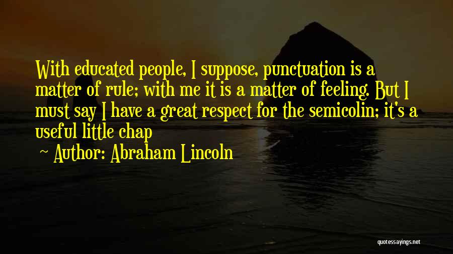Abraham Lincoln Quotes: With Educated People, I Suppose, Punctuation Is A Matter Of Rule; With Me It Is A Matter Of Feeling. But