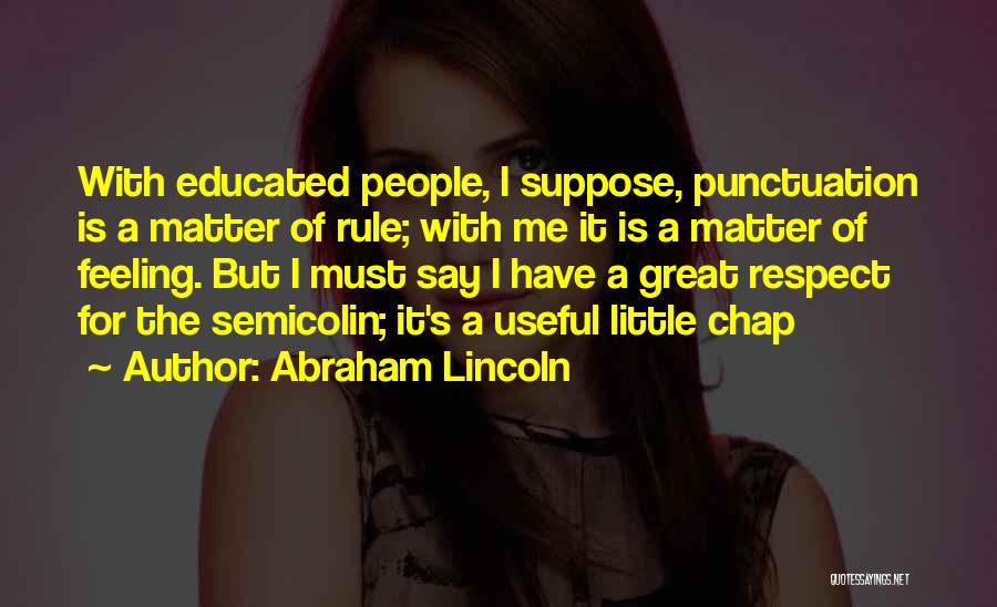 Abraham Lincoln Quotes: With Educated People, I Suppose, Punctuation Is A Matter Of Rule; With Me It Is A Matter Of Feeling. But