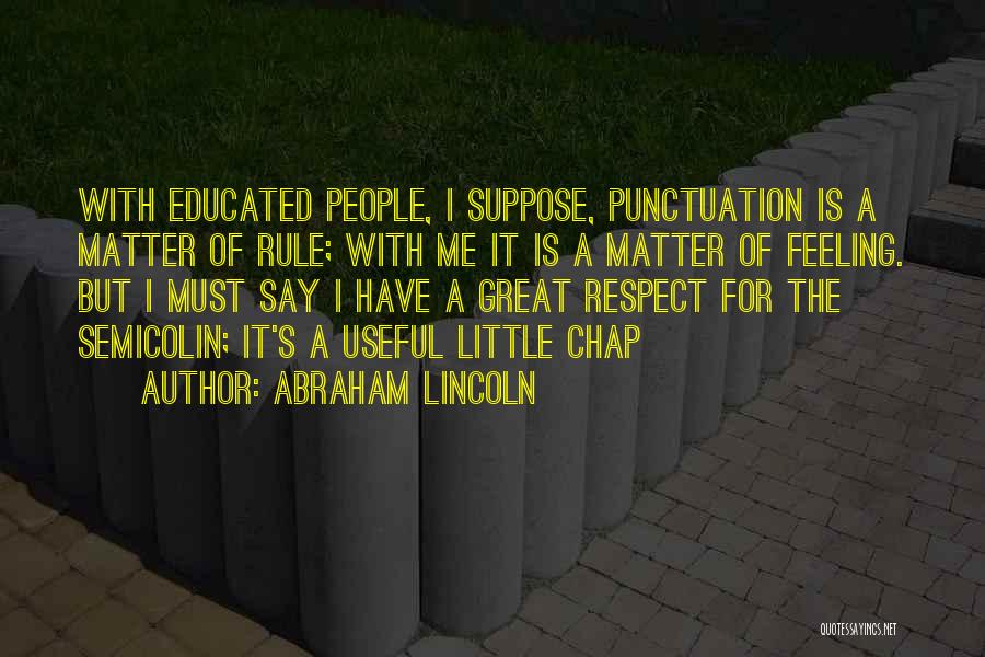 Abraham Lincoln Quotes: With Educated People, I Suppose, Punctuation Is A Matter Of Rule; With Me It Is A Matter Of Feeling. But