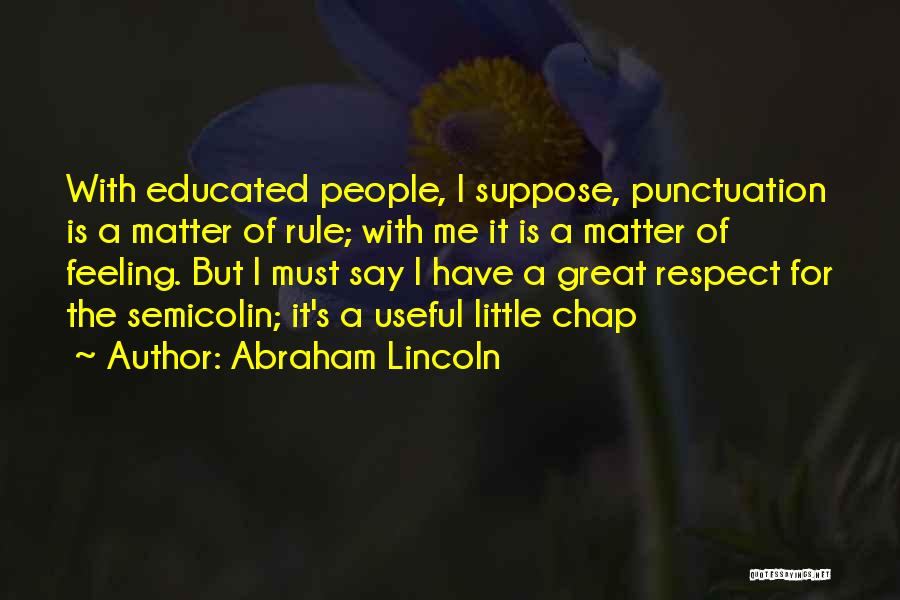 Abraham Lincoln Quotes: With Educated People, I Suppose, Punctuation Is A Matter Of Rule; With Me It Is A Matter Of Feeling. But