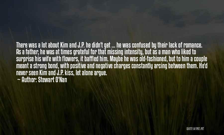 Stewart O'Nan Quotes: There Was A Lot About Kim And J.p. He Didn't Get ... He Was Confused By Their Lack Of Romance.